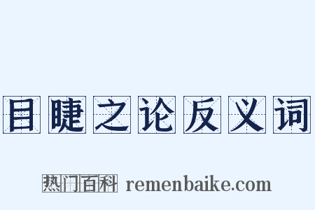 目睫之论反义词是什么意思的图片